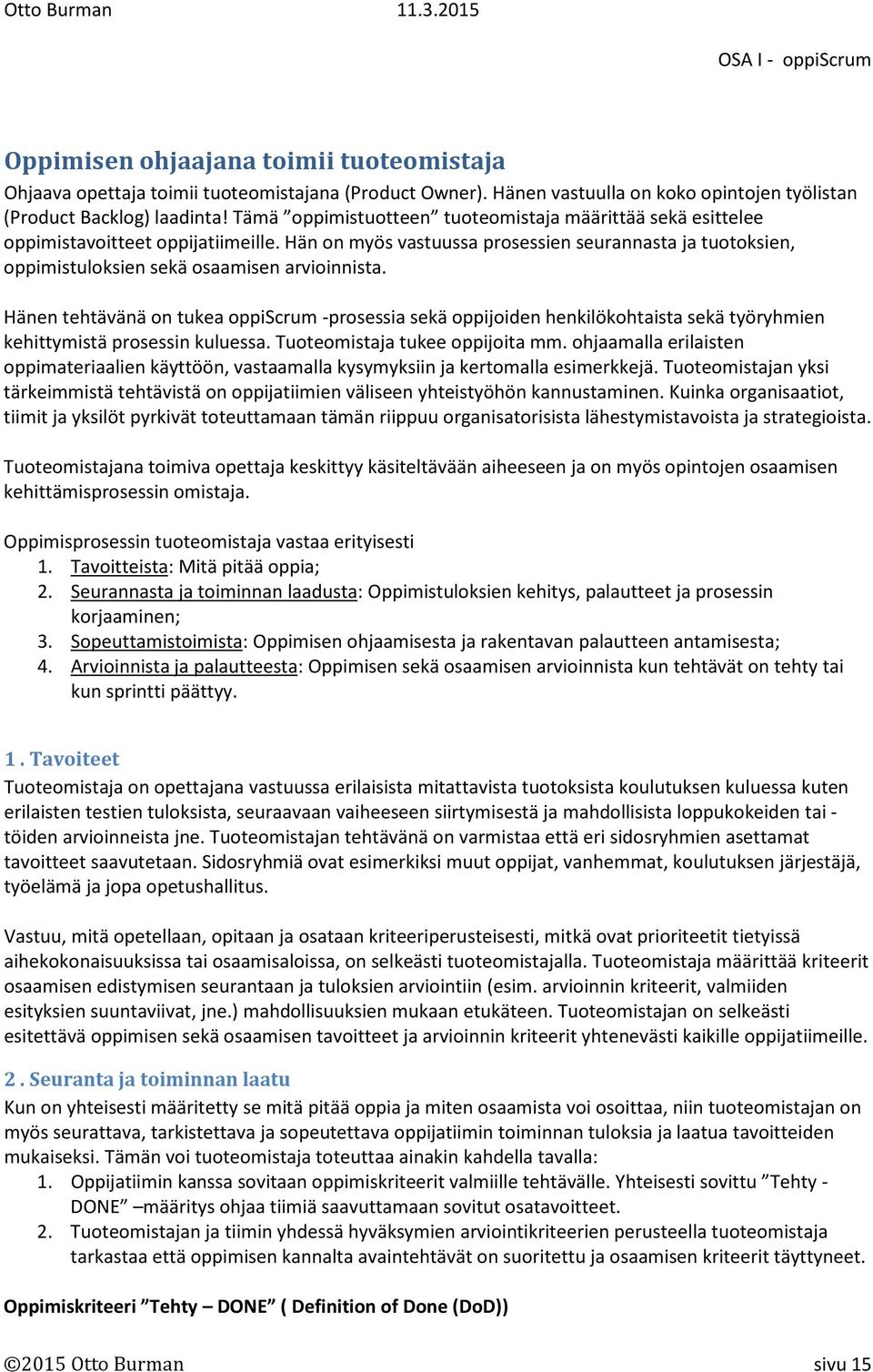 Hänen tehtävänä on tukea oppiscrum -prosessia sekä oppijoiden henkilökohtaista sekä työryhmien kehittymistä prosessin kuluessa. Tuoteomistaja tukee oppijoita mm.