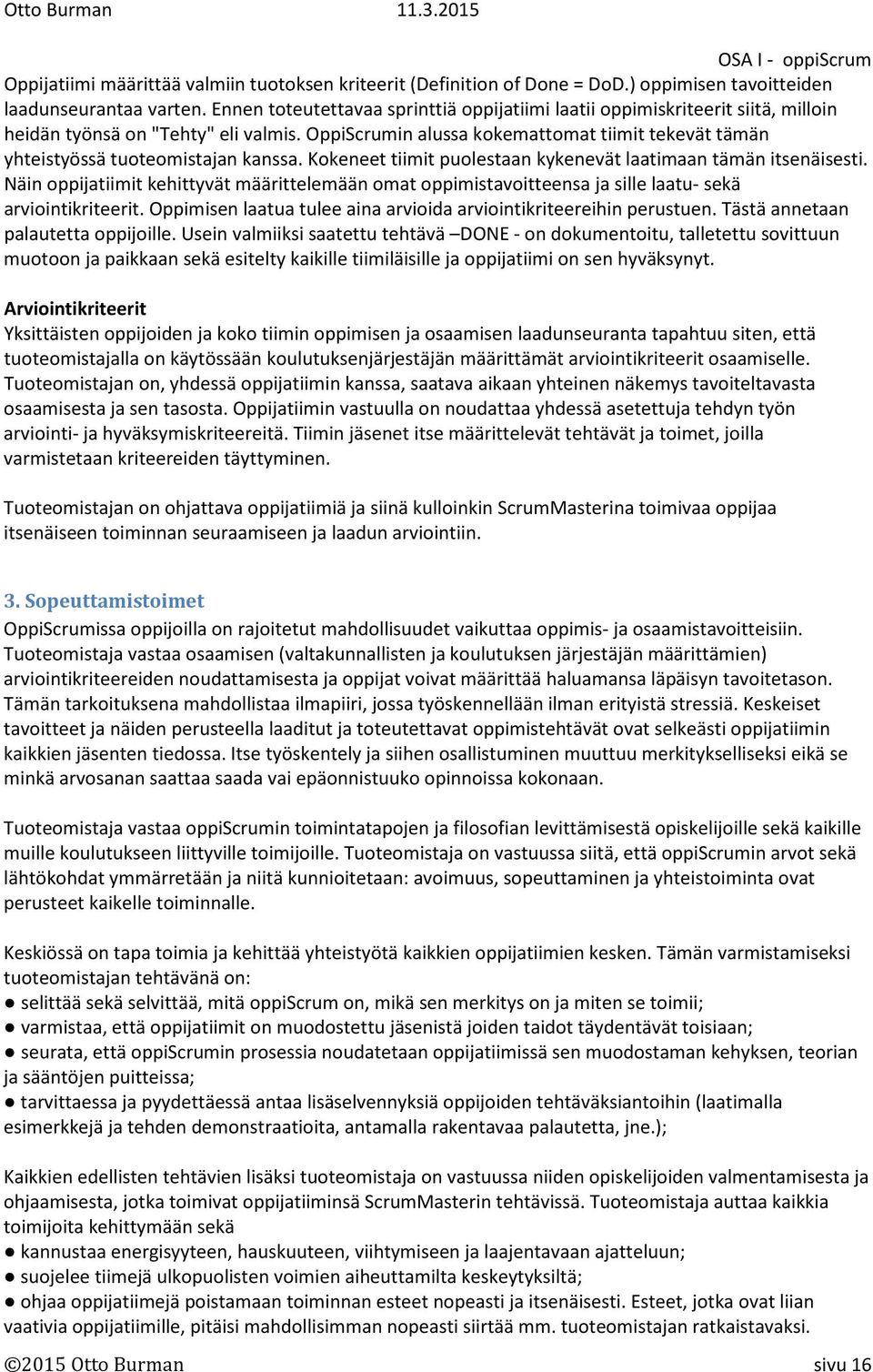 OppiScrumin alussa kokemattomat tiimit tekevät tämän yhteistyössä tuoteomistajan kanssa. Kokeneet tiimit puolestaan kykenevät laatimaan tämän itsenäisesti.