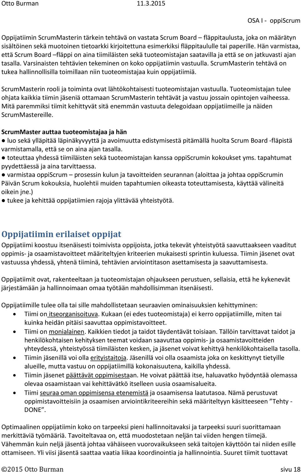 ScrumMasterin tehtävä on tukea hallinnollisilla toimillaan niin tuoteomistajaa kuin oppijatiimiä. ScrumMasterin rooli ja toiminta ovat lähtökohtaisesti tuoteomistajan vastuulla.