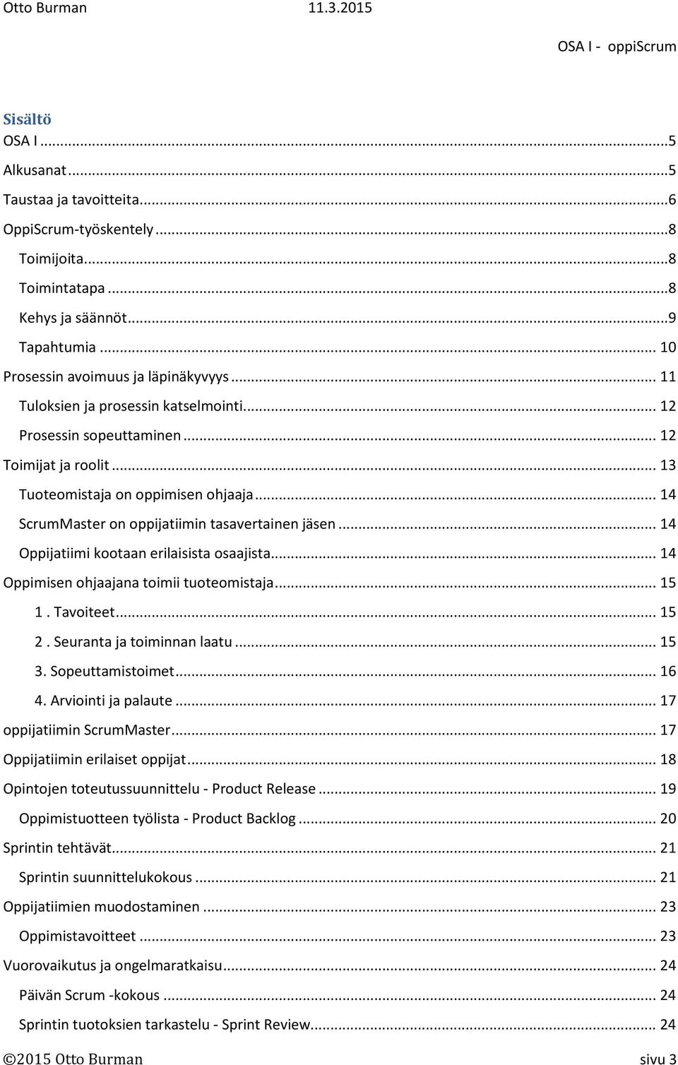 .. 14 Oppijatiimi kootaan erilaisista osaajista... 14 Oppimisen ohjaajana toimii tuoteomistaja... 15 1. Tavoiteet... 15 2. Seuranta ja toiminnan laatu... 15 3. Sopeuttamistoimet... 16 4.