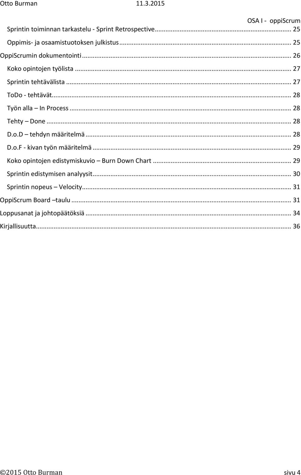 .. 28 D.o.F - kivan työn määritelmä... 29 Koko opintojen edistymiskuvio Burn Down Chart... 29 Sprintin edistymisen analyysit.