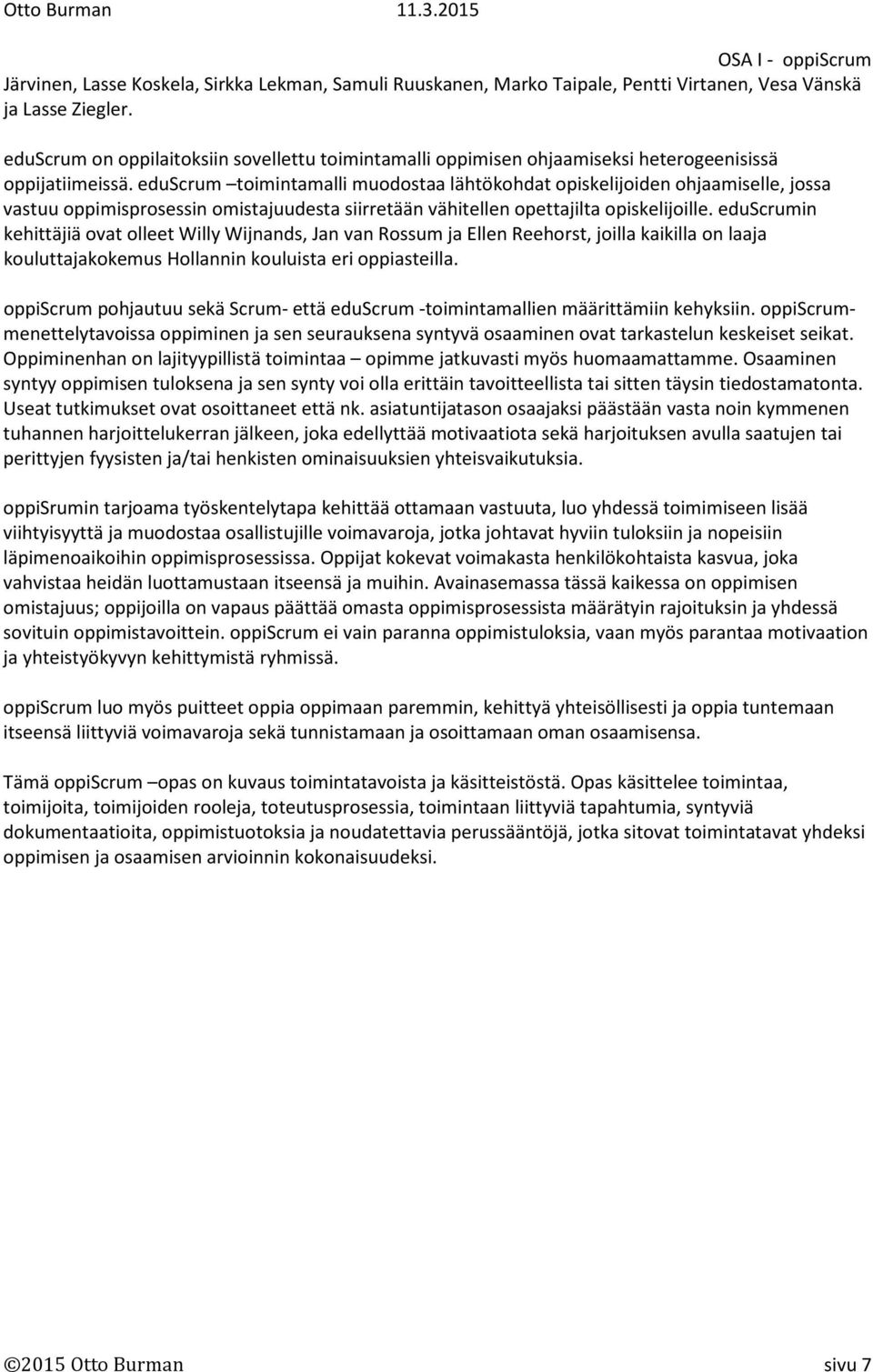 eduscrum toimintamalli muodostaa lähtökohdat opiskelijoiden ohjaamiselle, jossa vastuu oppimisprosessin omistajuudesta siirretään vähitellen opettajilta opiskelijoille.