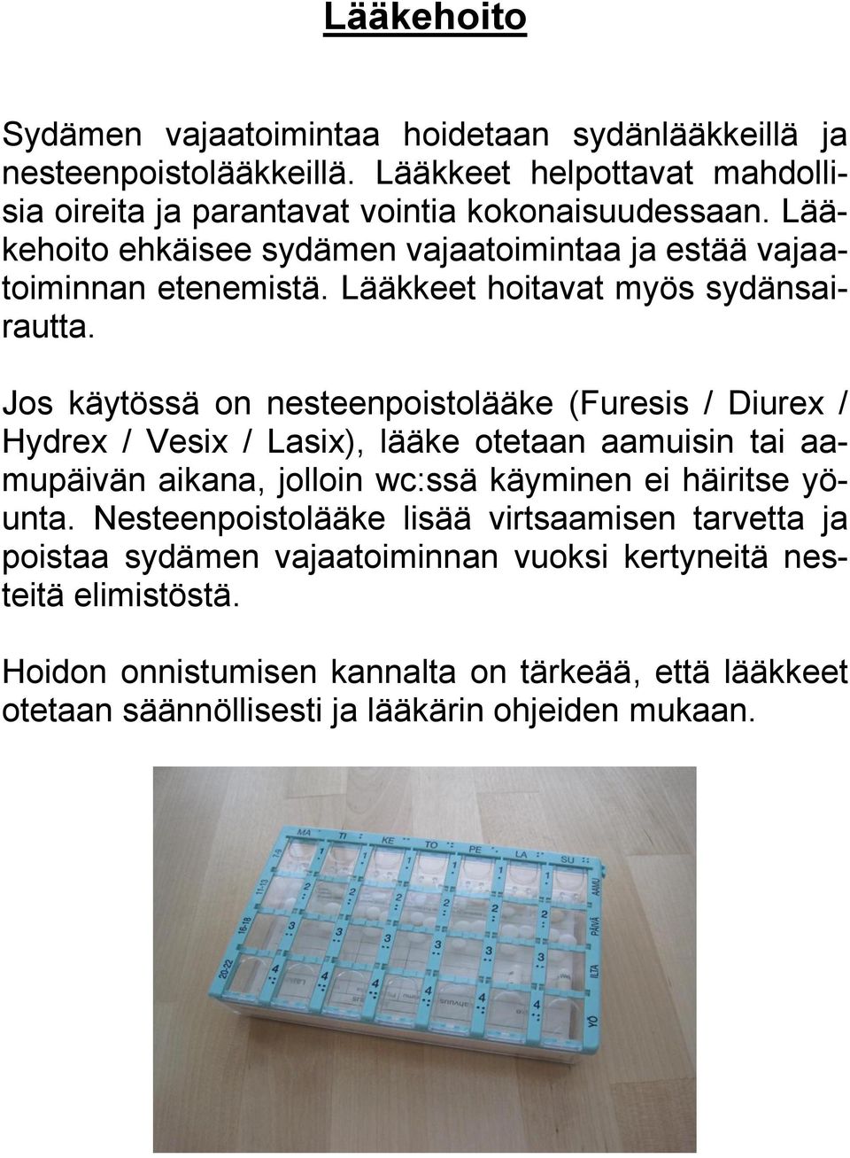Jos käytössä on nesteenpoistolääke (Furesis / Diurex / Hydrex / Vesix / Lasix), lääke otetaan aamuisin tai aamupäivän aikana, jolloin wc:ssä käyminen ei häiritse yöunta.
