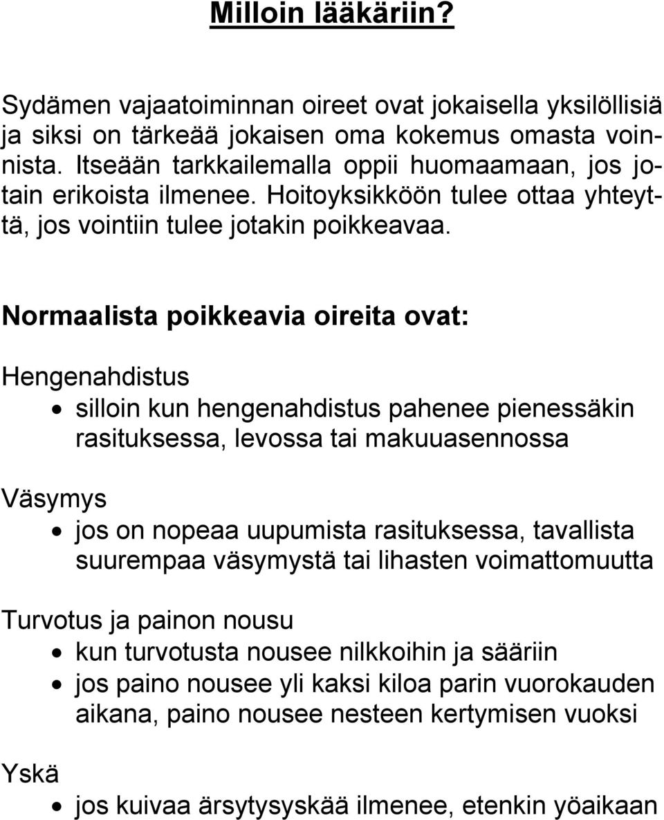Normaalista poikkeavia oireita ovat: Hengenahdistus silloin kun hengenahdistus pahenee pienessäkin rasituksessa, levossa tai makuuasennossa Väsymys jos on nopeaa uupumista rasituksessa,