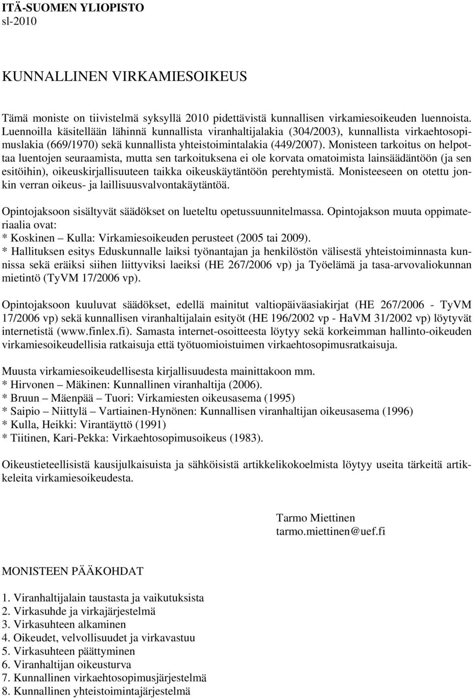 Monisteen tarkoitus on helpottaa luentojen seuraamista, mutta sen tarkoituksena ei ole korvata omatoimista lainsäädäntöön (ja sen esitöihin), oikeuskirjallisuuteen taikka oikeuskäytäntöön