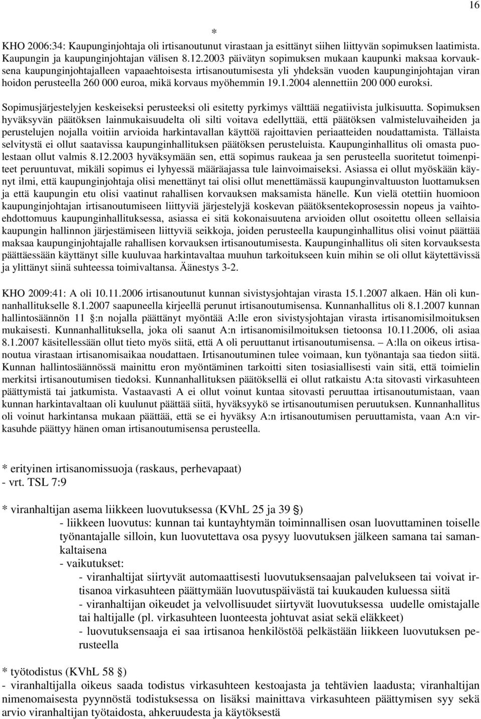 korvaus myöhemmin 19.1.2004 alennettiin 200 000 euroksi. Sopimusjärjestelyjen keskeiseksi perusteeksi oli esitetty pyrkimys välttää negatiivista julkisuutta.