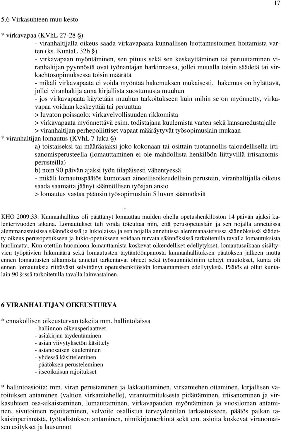 virkaehtosopimuksessa toisin määrätä - mikäli virkavapaata ei voida myöntää hakemuksen mukaisesti, hakemus on hylättävä, jollei viranhaltija anna kirjallista suostumusta muuhun - jos virkavapaata