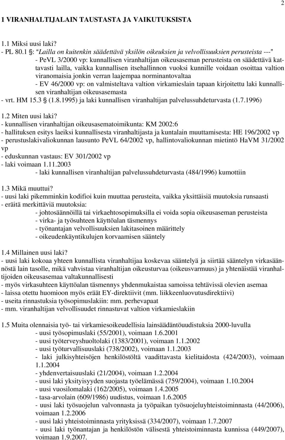 vaikka kunnallisen itsehallinnon vuoksi kunnille voidaan osoittaa valtion viranomaisia jonkin verran laajempaa norminantovaltaa - EV 46/2000 vp: on valmisteltava valtion virkamieslain tapaan