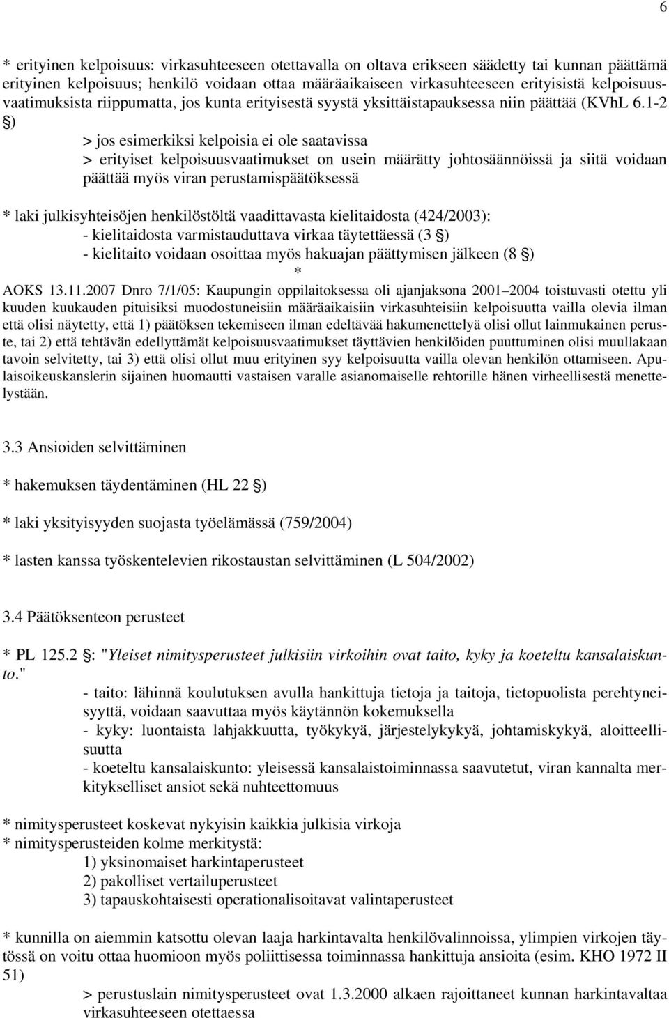 1-2 ') > jos esimerkiksi kelpoisia ei ole saatavissa > erityiset kelpoisuusvaatimukset on usein määrätty johtosäännöissä ja siitä voidaan päättää myös viran perustamispäätöksessä laki