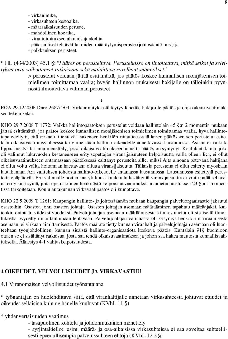 Perusteluissa on ilmoitettava, mitkä seikat ja selvitykset ovat vaikuttaneet ratkaisuun sekä mainittava sovelletut säännökset.