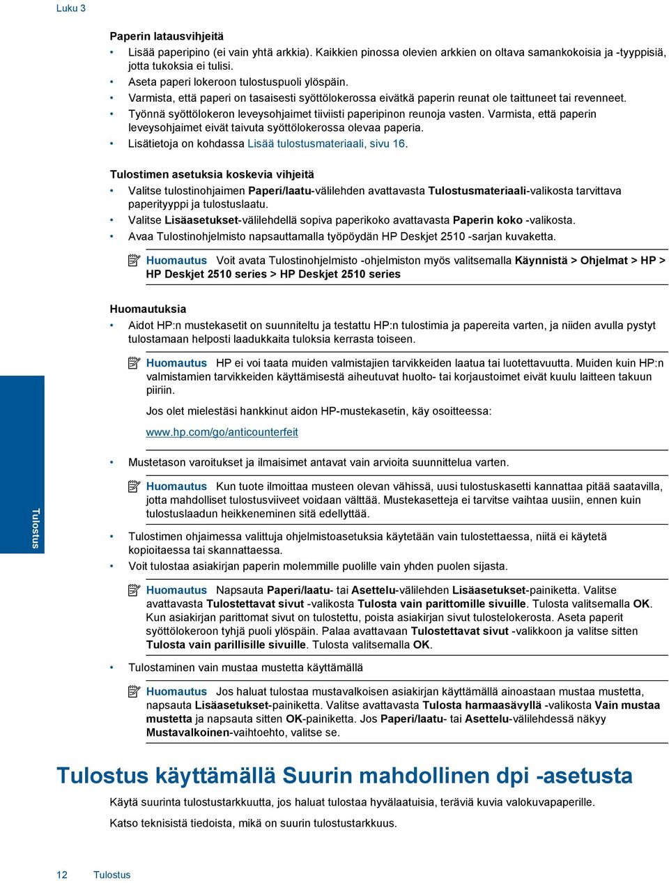 Työnnä syöttölokeron leveysohjaimet tiiviisti paperipinon reunoja vasten. Varmista, että paperin leveysohjaimet eivät taivuta syöttölokerossa olevaa paperia.