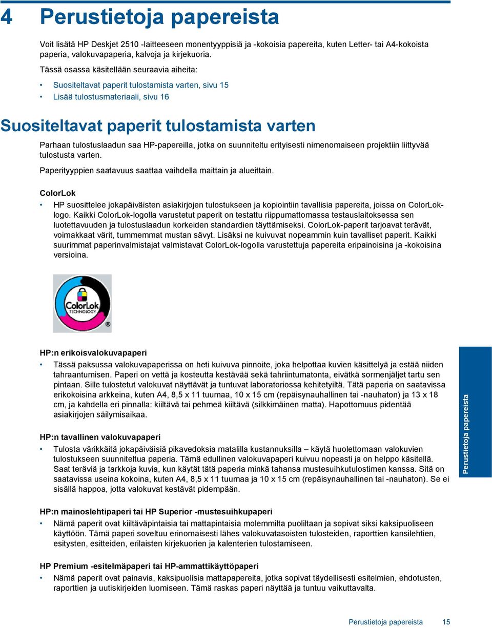 HP-papereilla, jotka on suunniteltu erityisesti nimenomaiseen projektiin liittyvää tulostusta varten. Paperityyppien saatavuus saattaa vaihdella maittain ja alueittain.