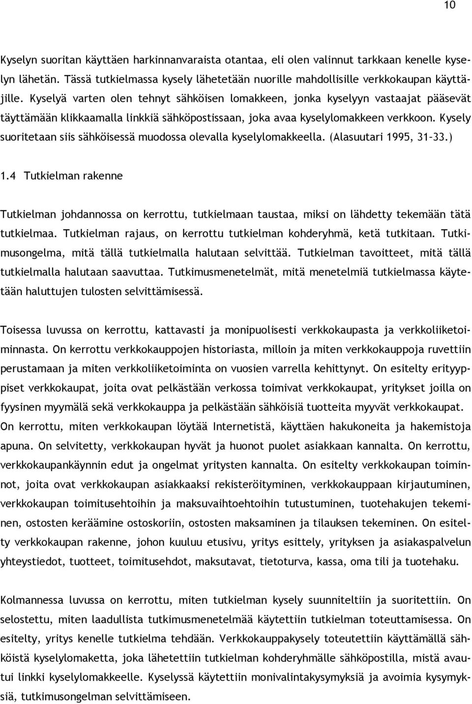 Kysely suoritetaan siis sähköisessä muodossa olevalla kyselylomakkeella. (Alasuutari 1995, 31 33.) 1.