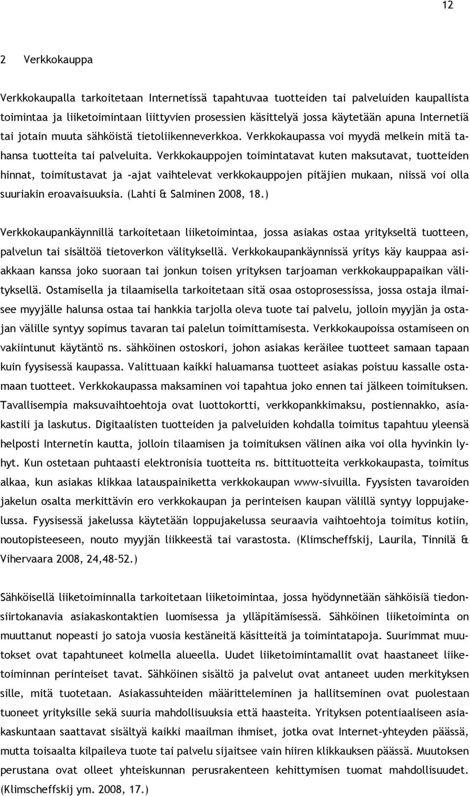 Verkkokauppojen toimintatavat kuten maksutavat, tuotteiden hinnat, toimitustavat ja -ajat vaihtelevat verkkokauppojen pitäjien mukaan, niissä voi olla suuriakin eroavaisuuksia.