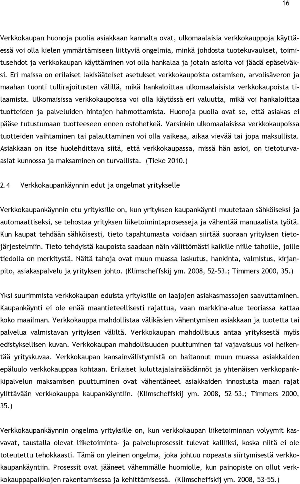 Eri maissa on erilaiset lakisääteiset asetukset verkkokaupoista ostamisen, arvolisäveron ja maahan tuonti tullirajoitusten välillä, mikä hankaloittaa ulkomaalaisista verkkokaupoista tilaamista.