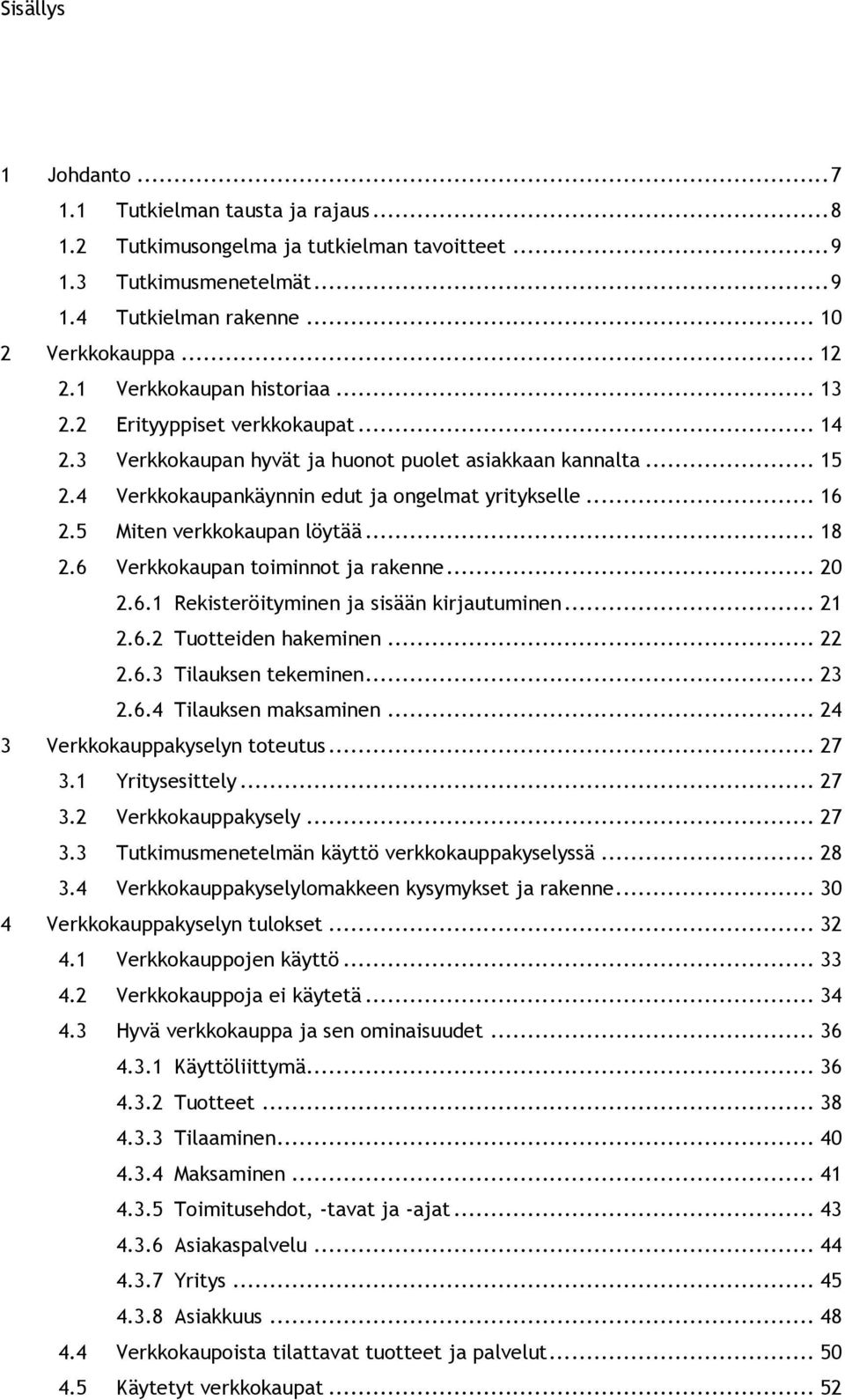 5 Miten verkkokaupan löytää... 18 2.6 Verkkokaupan toiminnot ja rakenne... 20 2.6.1 Rekisteröityminen ja sisään kirjautuminen... 21 2.6.2 Tuotteiden hakeminen... 22 2.6.3 Tilauksen tekeminen... 23 2.