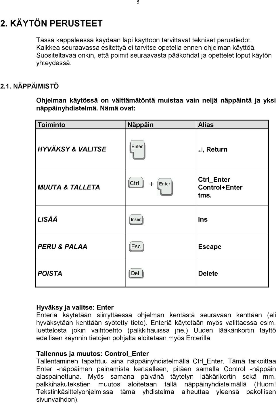 Nämä ovat: Toiminto Näppäin Alias HYVÄKSY & VALITSE Enter, Return MUUTA & TALLETA Ctrl Enter Ctrl_Enter Control+Enter tms.