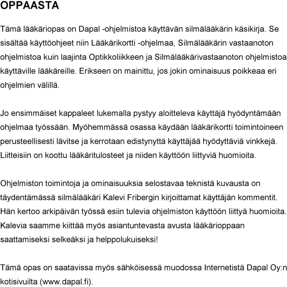 Erikseen on mainittu, jos jokin ominaisuus poikkeaa eri ohjelmien välillä. Jo ensimmäiset kappaleet lukemalla pystyy aloitteleva käyttäjä hyödyntämään ohjelmaa työssään.