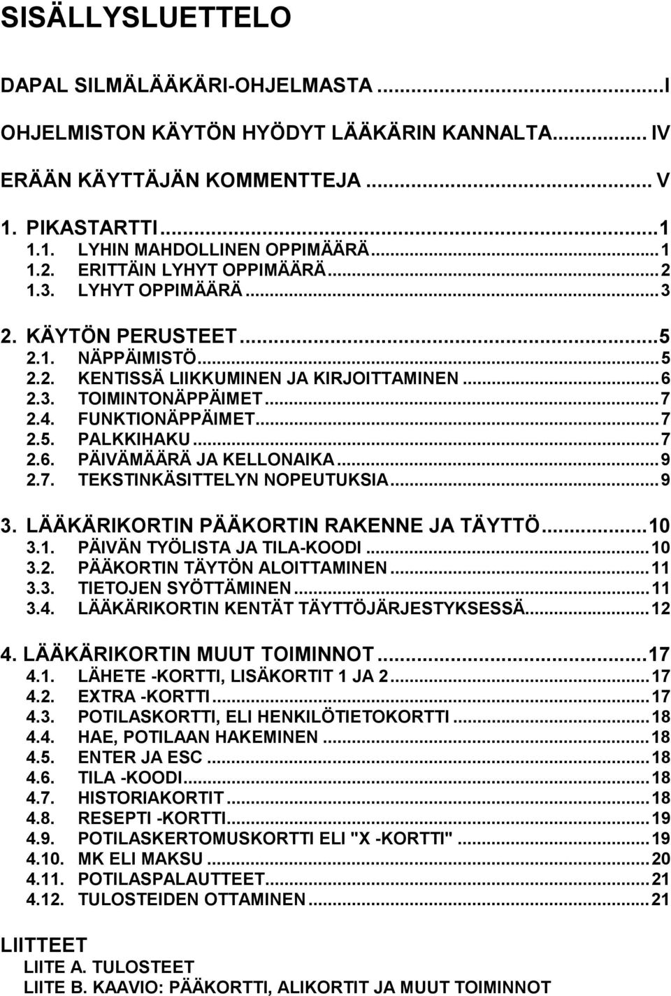..7 2.6. PÄIVÄMÄÄRÄ JA KELLONAIKA...9 2.7. TEKSTINKÄSITTELYN NOPEUTUKSIA...9 3. LÄÄKÄRIKORTIN PÄÄKORTIN RAKENNE JA TÄYTTÖ...10 3.1. PÄIVÄN TYÖLISTA JA TILA-KOODI...10 3.2. PÄÄKORTIN TÄYTÖN ALOITTAMINEN.