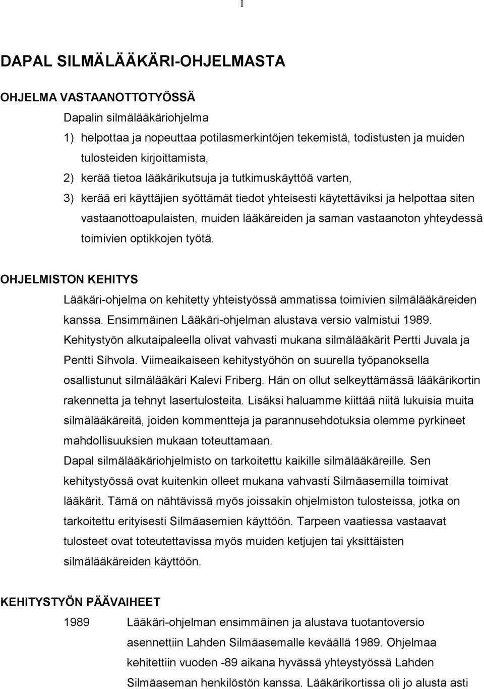 vastaanoton yhteydessä toimivien optikkojen työtä. OHJELMISTON KEHITYS Lääkäri-ohjelma on kehitetty yhteistyössä ammatissa toimivien silmälääkäreiden kanssa.