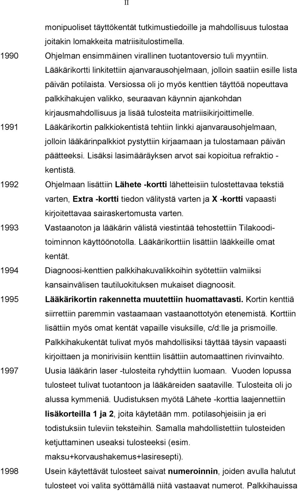 Versiossa oli jo myös kenttien täyttöä nopeuttava palkkihakujen valikko, seuraavan käynnin ajankohdan kirjausmahdollisuus ja lisää tulosteita matriisikirjoittimelle.