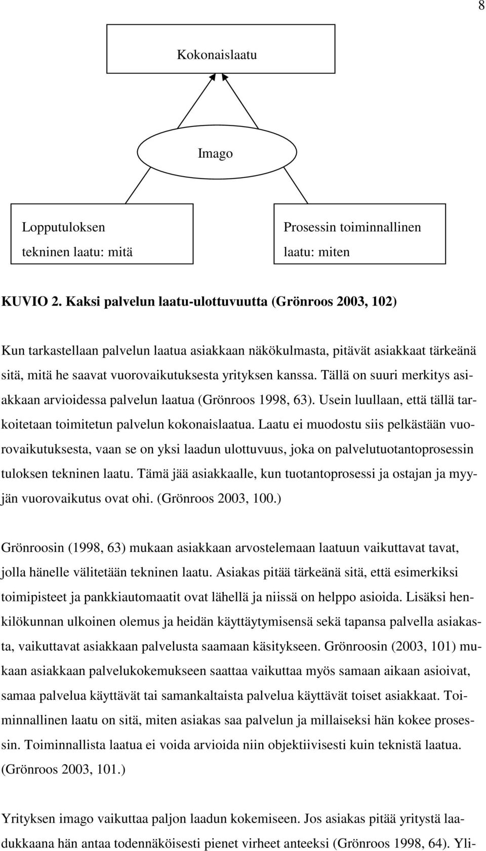 Tällä on suuri merkitys asiakkaan arvioidessa palvelun laatua (Grönroos 1998, 63). Usein luullaan, että tällä tarkoitetaan toimitetun palvelun kokonaislaatua.