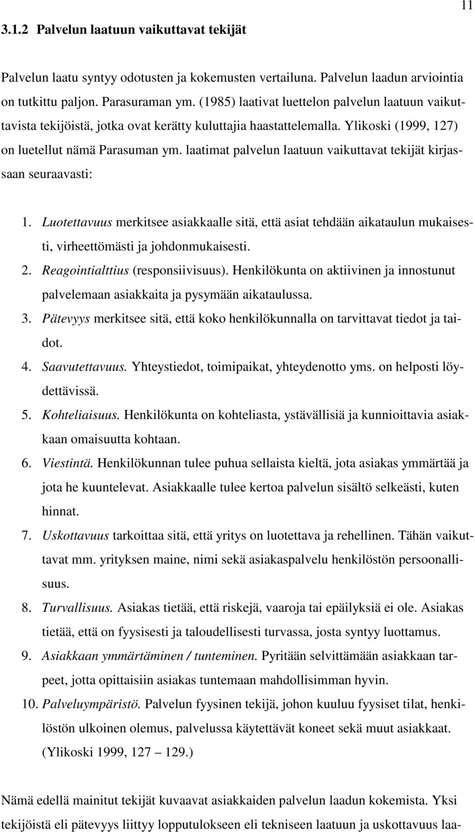 laatimat palvelun laatuun vaikuttavat tekijät kirjassaan seuraavasti: 1. Luotettavuus merkitsee asiakkaalle sitä, että asiat tehdään aikataulun mukaisesti, virheettömästi ja johdonmukaisesti. 2.