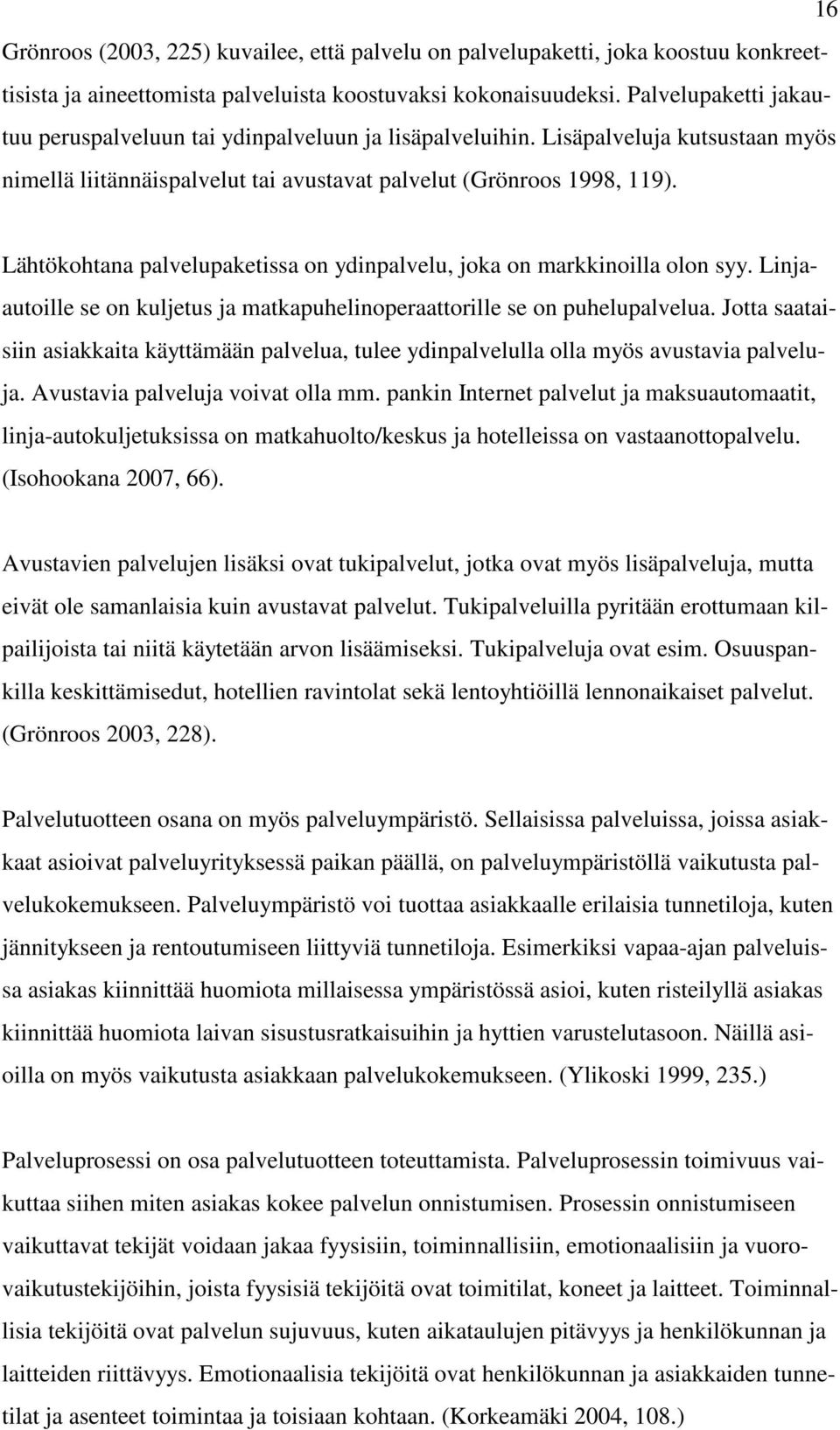 Lähtökohtana palvelupaketissa on ydinpalvelu, joka on markkinoilla olon syy. Linjaautoille se on kuljetus ja matkapuhelinoperaattorille se on puhelupalvelua.