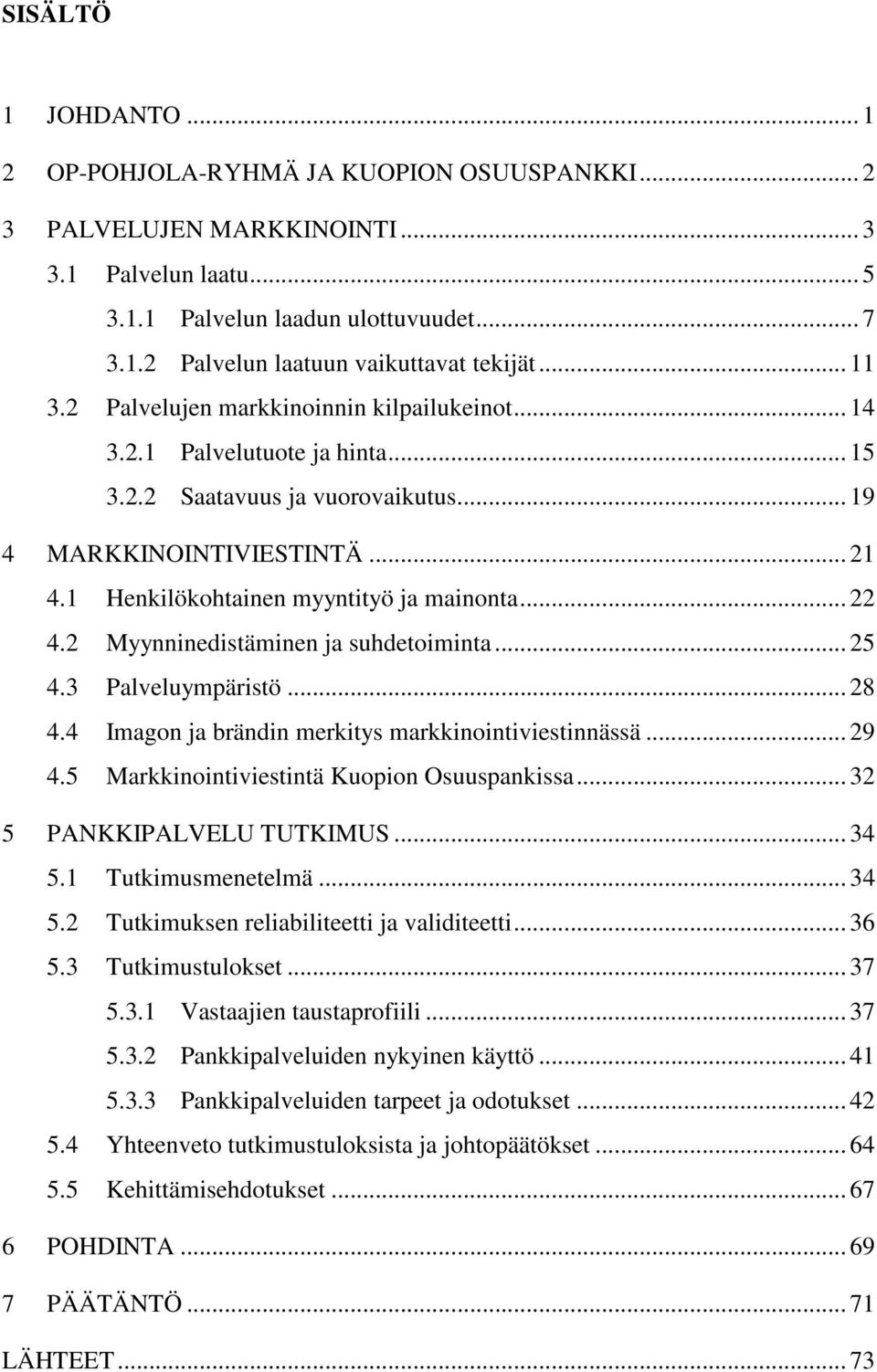 1 Henkilökohtainen myyntityö ja mainonta... 22 4.2 Myynninedistäminen ja suhdetoiminta... 25 4.3 Palveluympäristö... 28 4.4 Imagon ja brändin merkitys markkinointiviestinnässä... 29 4.