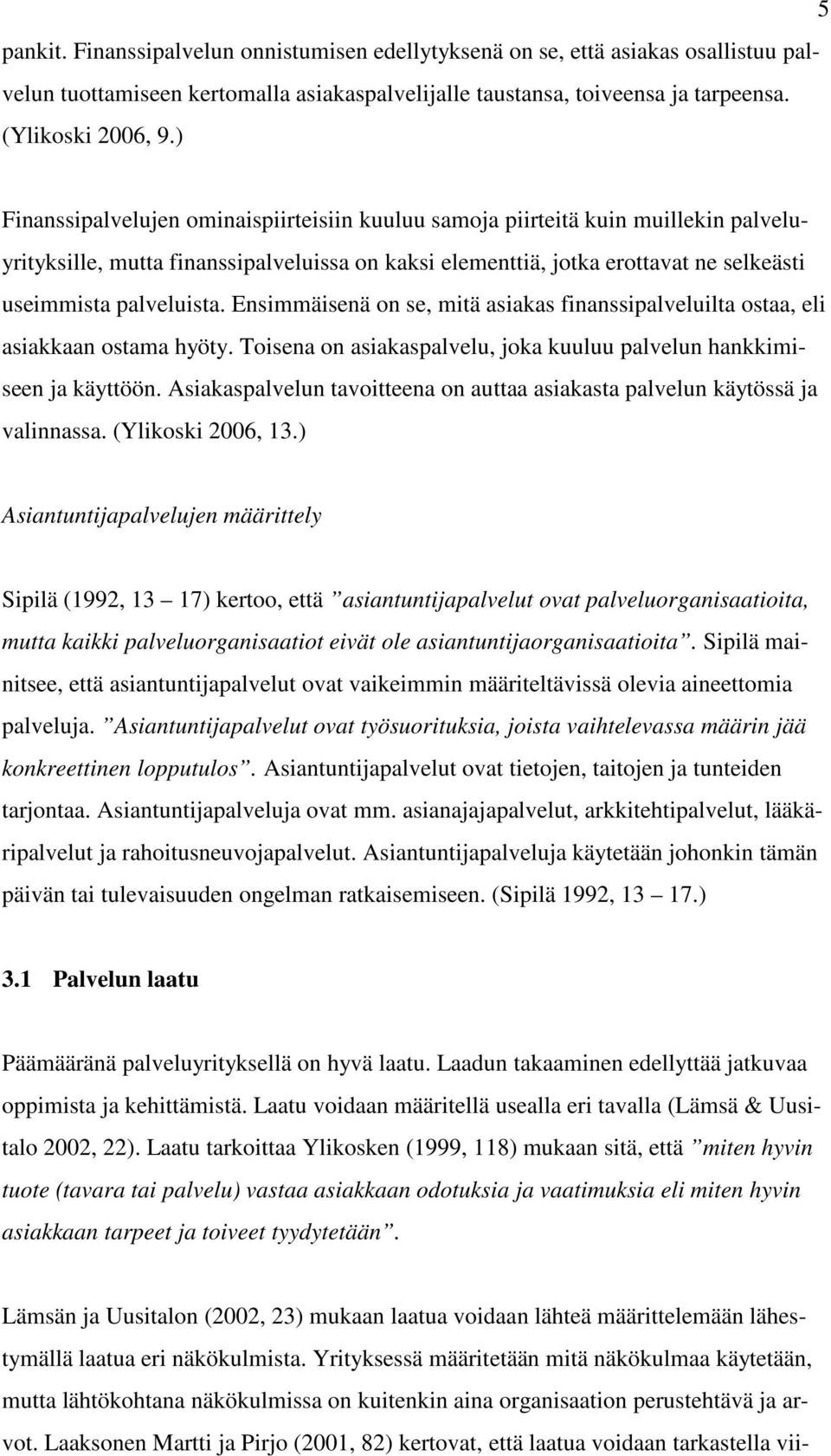 Ensimmäisenä on se, mitä asiakas finanssipalveluilta ostaa, eli asiakkaan ostama hyöty. Toisena on asiakaspalvelu, joka kuuluu palvelun hankkimiseen ja käyttöön.