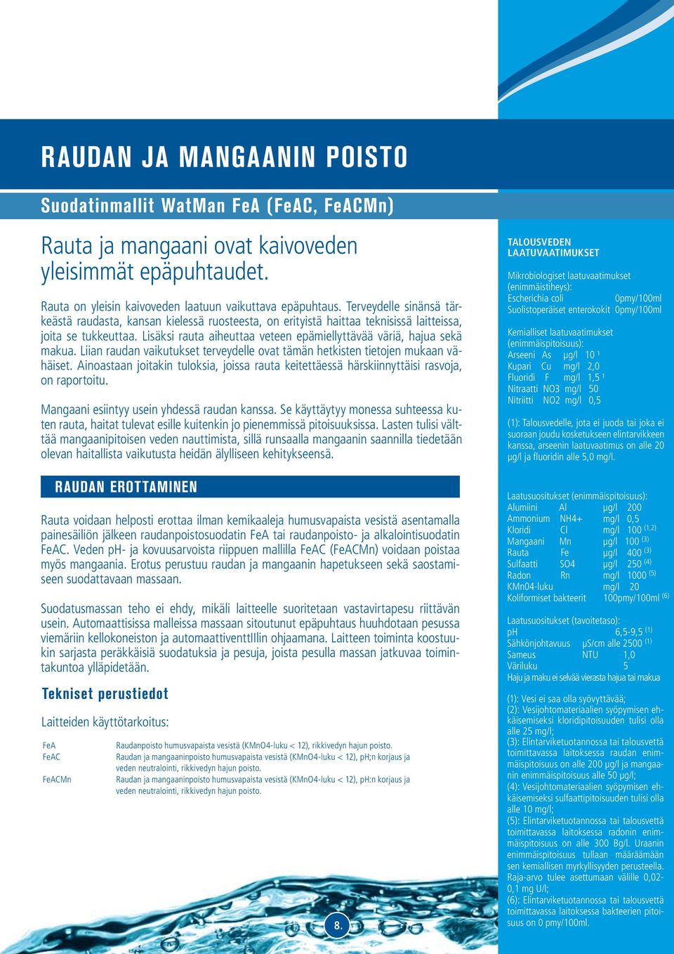 Lisäksi rauta aiheuttaa veteen epämiellyttävää väriä, hajua sekä makua. Liian raudan vaikutukset terveydelle ovat tämän hetkisten tietojen mukaan vähäiset.