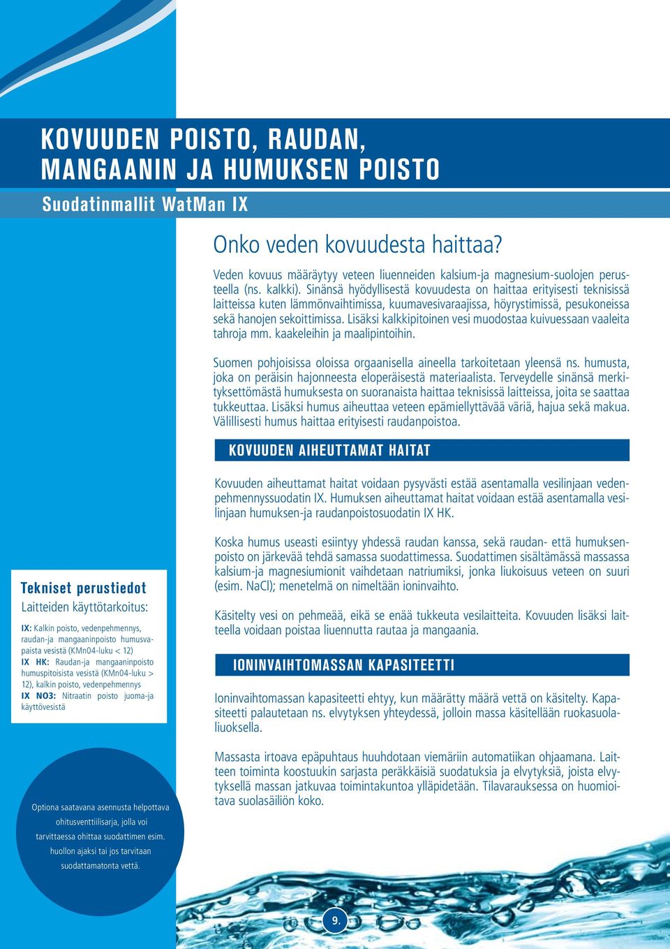 Lisäksi kalkkipitoinen vesi muodostaa kuivuessaan vaalta tahroja mm. kaakelhin ja maalipintoihin. Suomen pohjoisissa oloissa orgaanisella aineella tarkoitetaan yleensä ns.