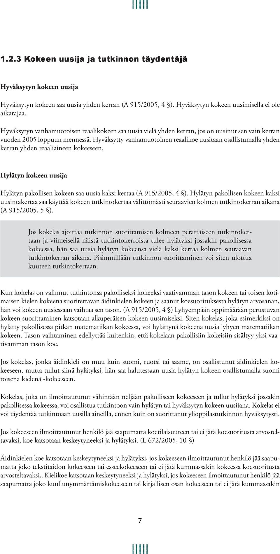 Hyväksytty vanhamuotoinen reaalikoe uusitaan osallistumalla yhden kerran yhden reaaliaineen kokeeseen. Hylätyn kokeen uusija Hylätyn pakollisen kokeen saa uusia kaksi kertaa (A 915/2005, 4 ).