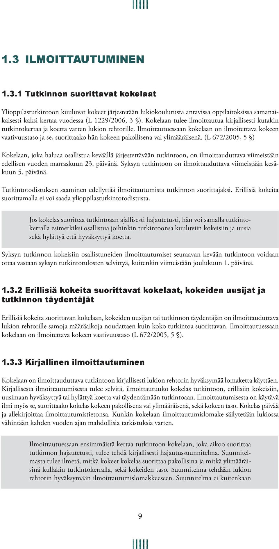 Ilmoittautuessaan kokelaan on ilmoitettava kokeen vaativuustaso ja se, suorittaako hän kokeen pakollisena vai ylimääräisenä.