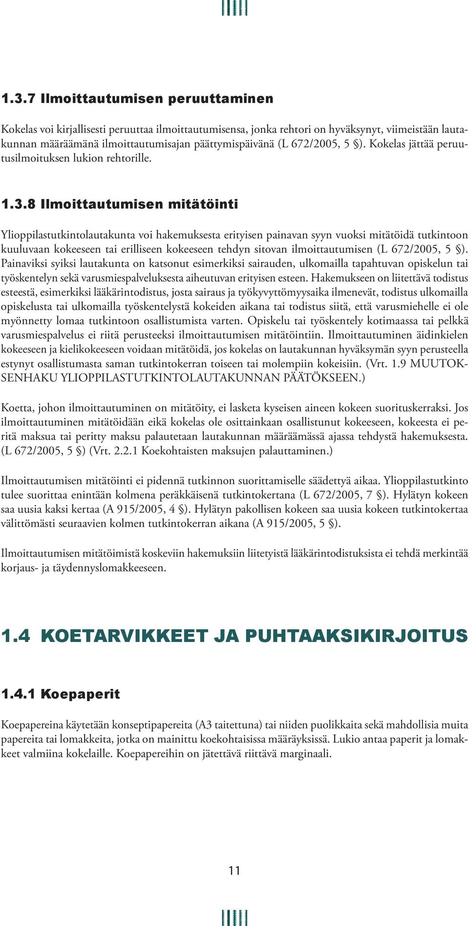 8 Ilmoittautumisen mitätöinti Ylioppilastutkintolautakunta voi hakemuksesta erityisen painavan syyn vuoksi mitätöidä tutkintoon kuuluvaan kokeeseen tai erilliseen kokeeseen tehdyn sitovan