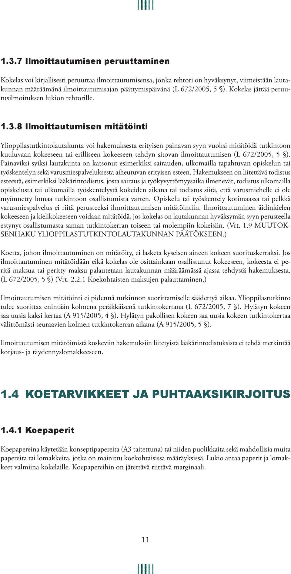 8 Ilmoittautumisen mitätöinti Ylioppilastutkintolautakunta voi hakemuksesta erityisen painavan syyn vuoksi mitätöidä tutkintoon kuuluvaan kokeeseen tai erilliseen kokeeseen tehdyn sitovan