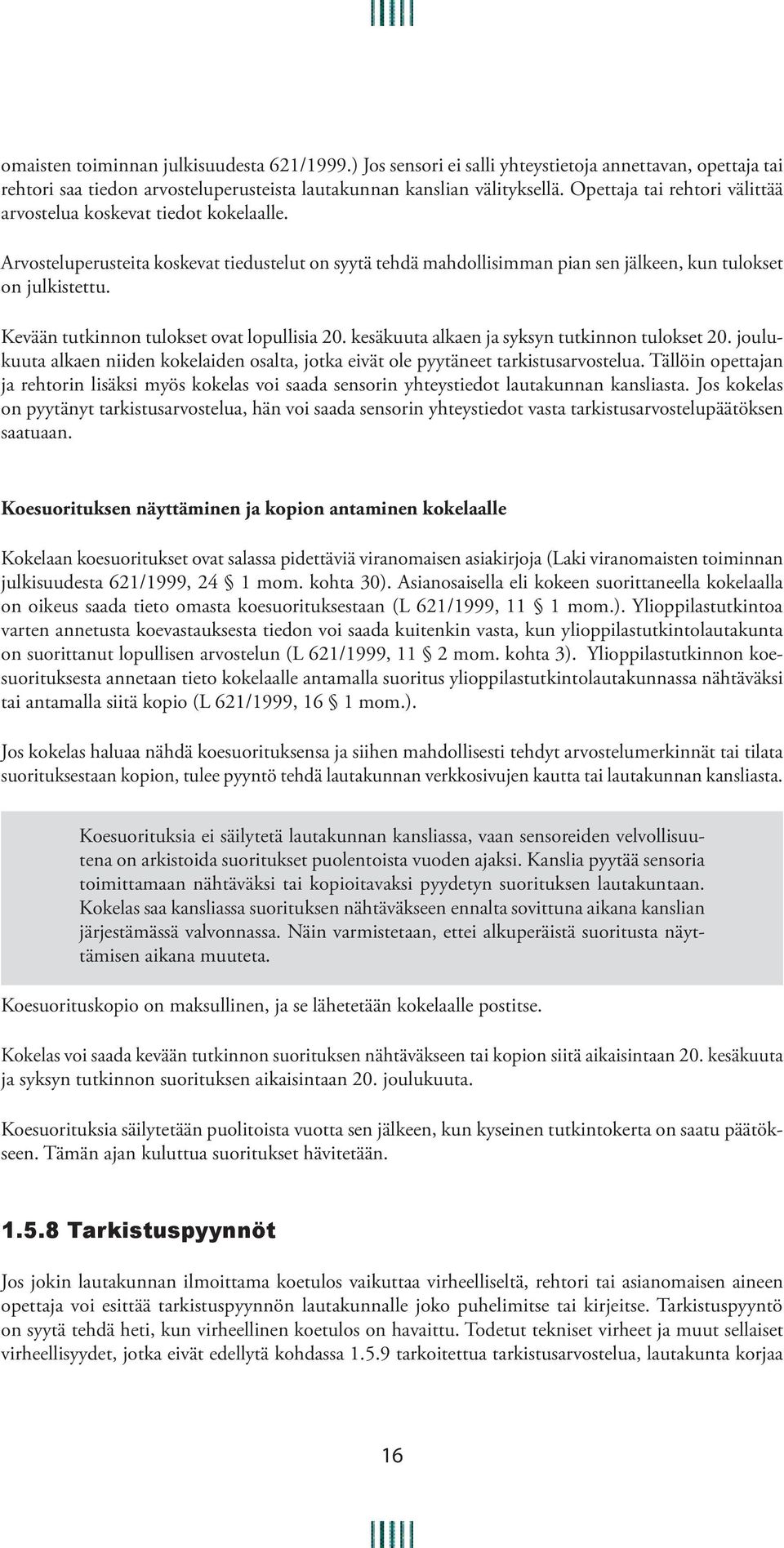 Kevään tutkinnon tulokset ovat lopullisia 20. kesäkuuta alkaen ja syksyn tutkinnon tulokset 20. joulukuuta alkaen niiden kokelaiden osalta, jotka eivät ole pyytäneet tarkistusarvostelua.