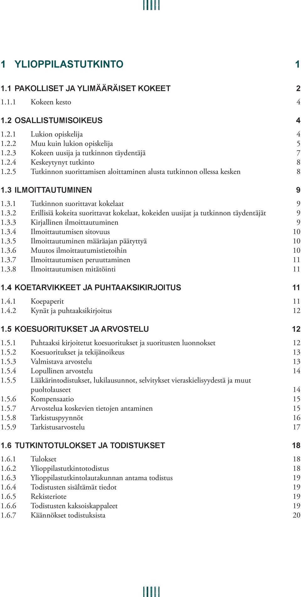 3.3 Kirjallinen ilmoittautuminen 9 1.3.4 Ilmoittautumisen sitovuus 10 1.3.5 Ilmoittautuminen määräajan päätyttyä 10 1.3.6 Muutos ilmoittautumistietoihin 10 1.3.7 Ilmoittautumisen peruuttaminen 11 1.3.8 Ilmoittautumisen mitätöinti 11 1.