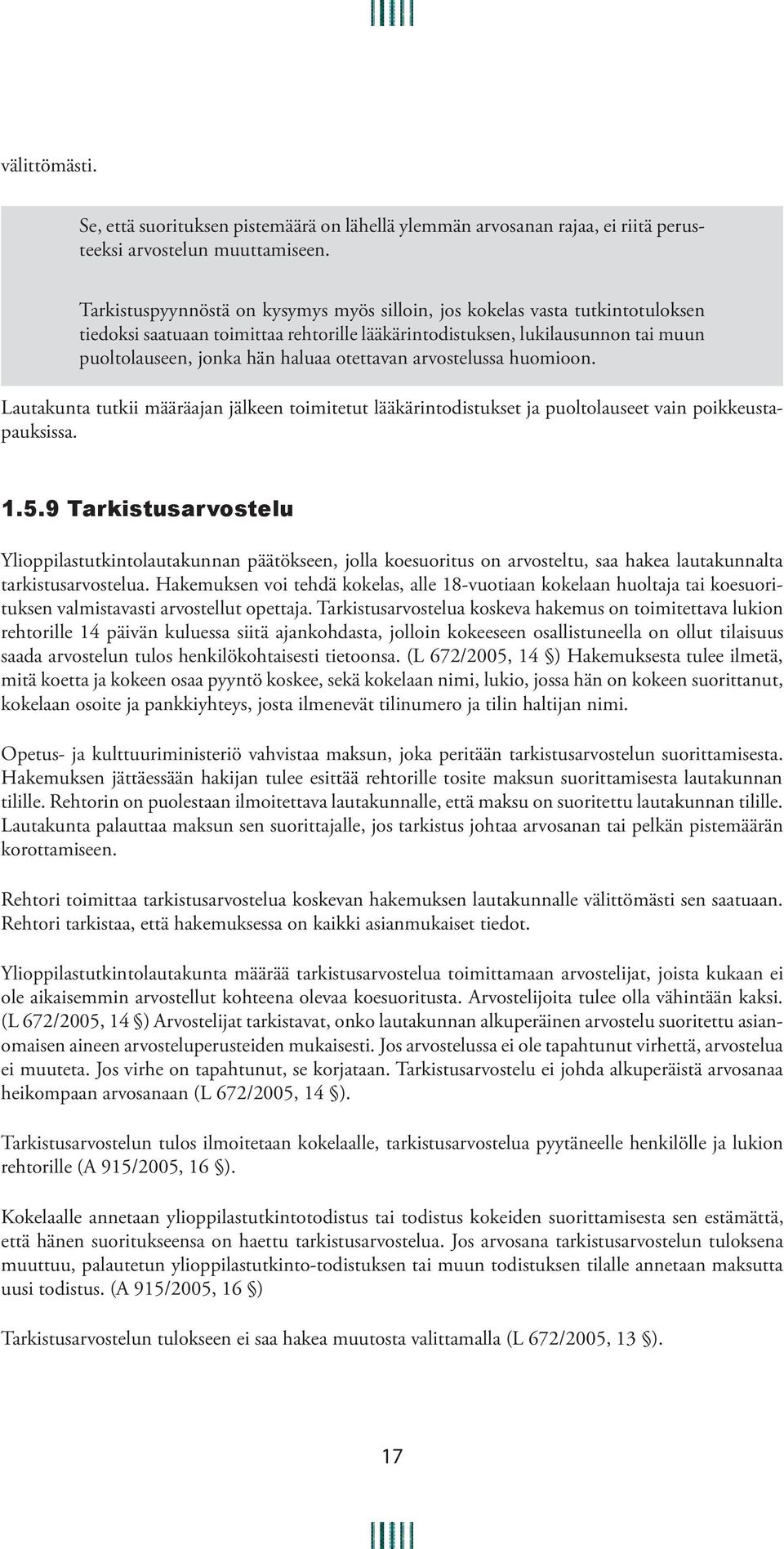 otettavan arvostelussa huomioon. Lautakunta tutkii määräajan jälkeen toimitetut lääkärintodistukset ja puoltolauseet vain poikkeustapauksissa. 1.5.