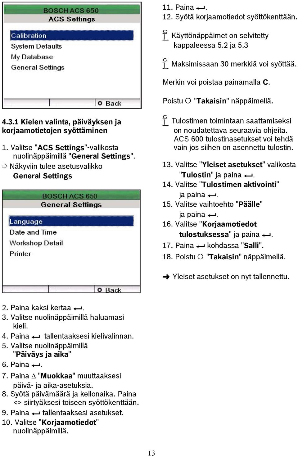 Näkyviin tulee asetusvalikko General Settings i Tulostimen toimintaan saattamiseksi on noudatettava seuraavia ohjeita. ACS 600 tulostinasetukset voi tehdä vain jos siihen on asennettu tulostin. 13.