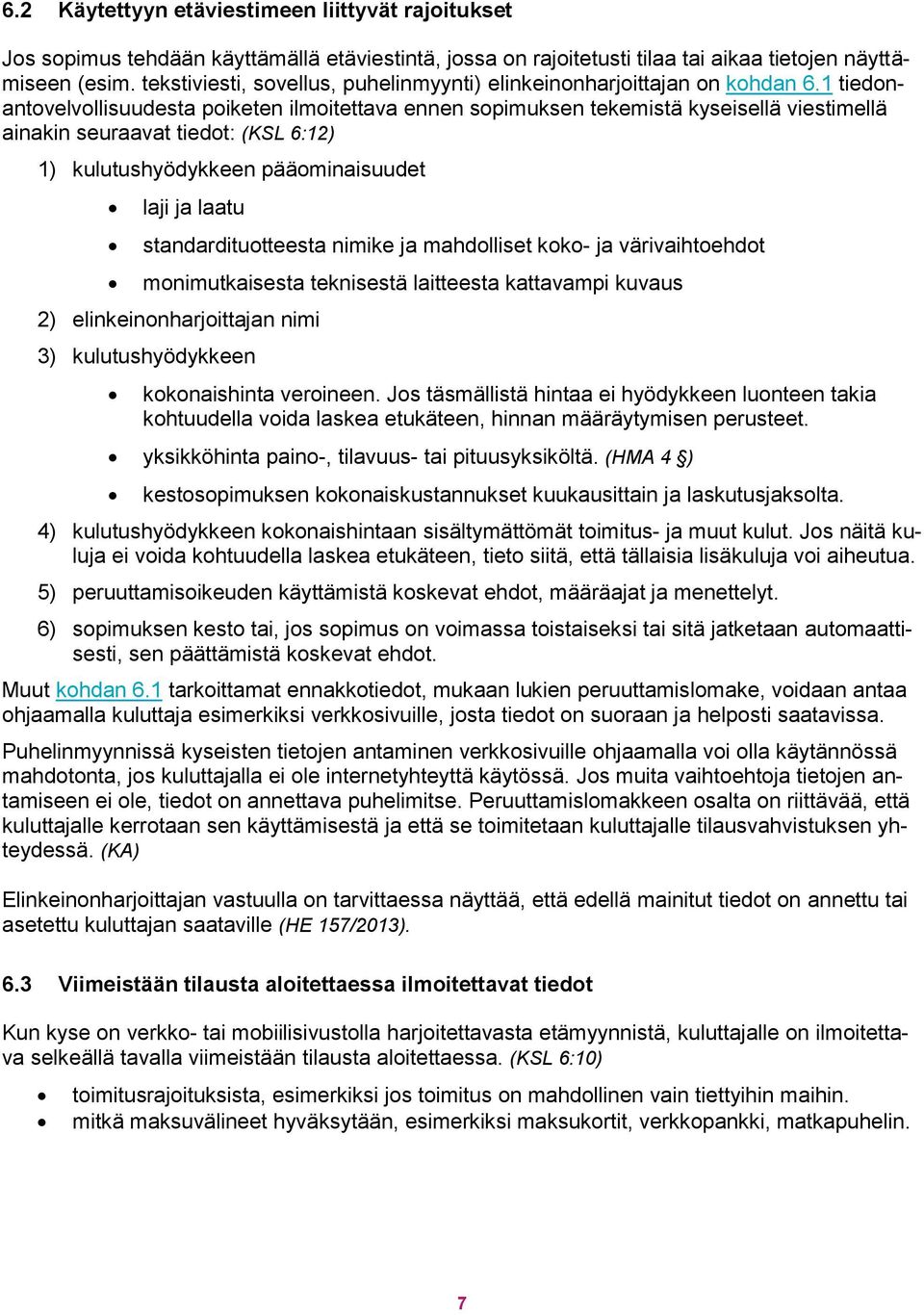 1 tiedonantovelvollisuudesta poiketen ilmoitettava ennen sopimuksen tekemistä kyseisellä viestimellä ainakin seuraavat tiedot: (KSL 6:12) 1) kulutushyödykkeen pääominaisuudet laji ja laatu