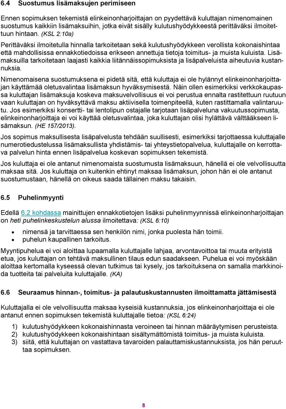 (KSL 2:10a) Perittäväksi ilmoitetulla hinnalla tarkoitetaan sekä kulutushyödykkeen verollista kokonaishintaa että mahdollisissa ennakkotiedoissa erikseen annettuja tietoja toimitus- ja muista