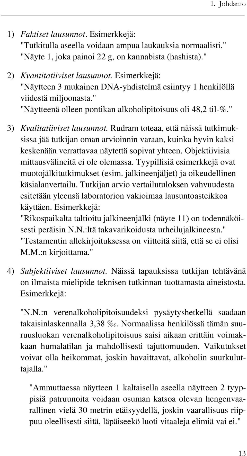 Rudram toteaa, että näissä tutkimuksissa jää tutkijan oman arvioinnin varaan, kuinka hyvin kaksi keskenään verrattavaa näytettä sopivat yhteen. Objektiivisia mittausvälineitä ei ole olemassa.