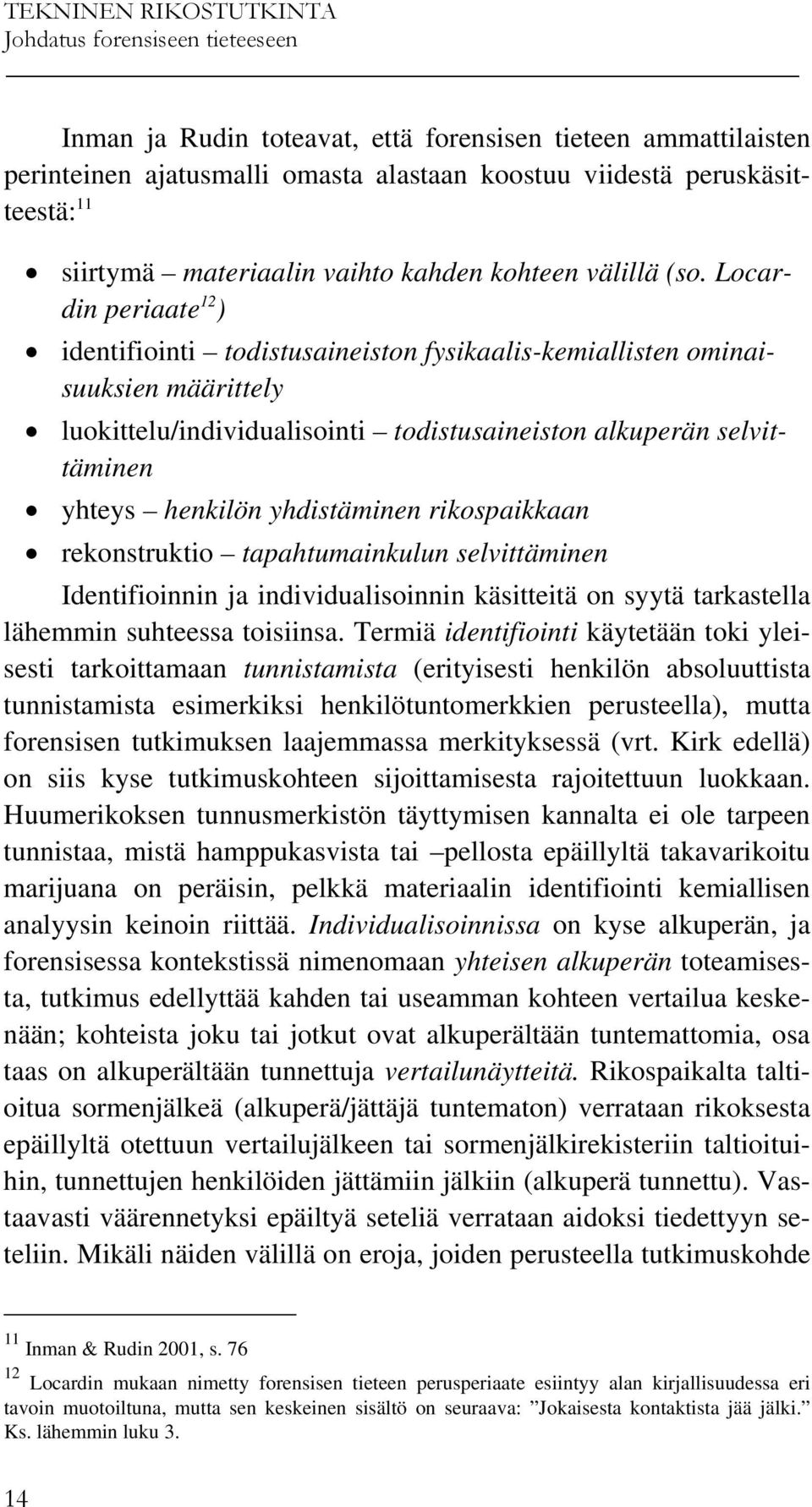 Locardin periaate 12 ) identifiointi todistusaineiston fysikaalis-kemiallisten ominaisuuksien määrittely luokittelu/individualisointi todistusaineiston alkuperän selvittäminen yhteys henkilön