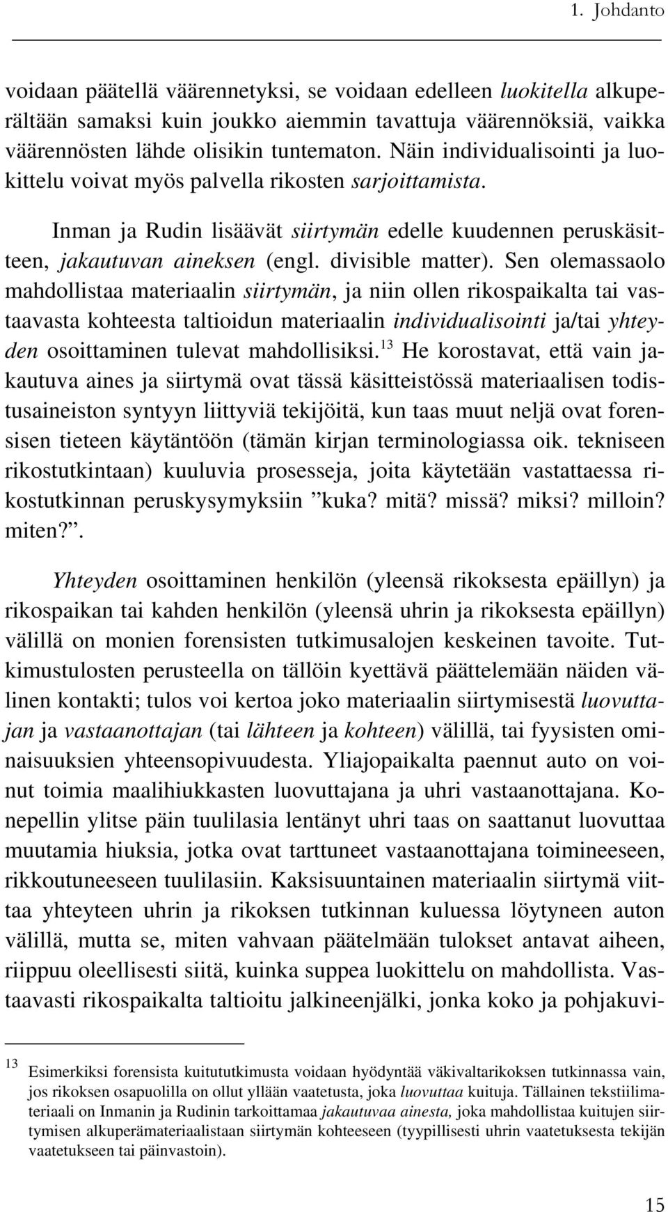 Sen olemassaolo mahdollistaa materiaalin siirtymän, ja niin ollen rikospaikalta tai vastaavasta kohteesta taltioidun materiaalin individualisointi ja/tai yhteyden osoittaminen tulevat mahdollisiksi.
