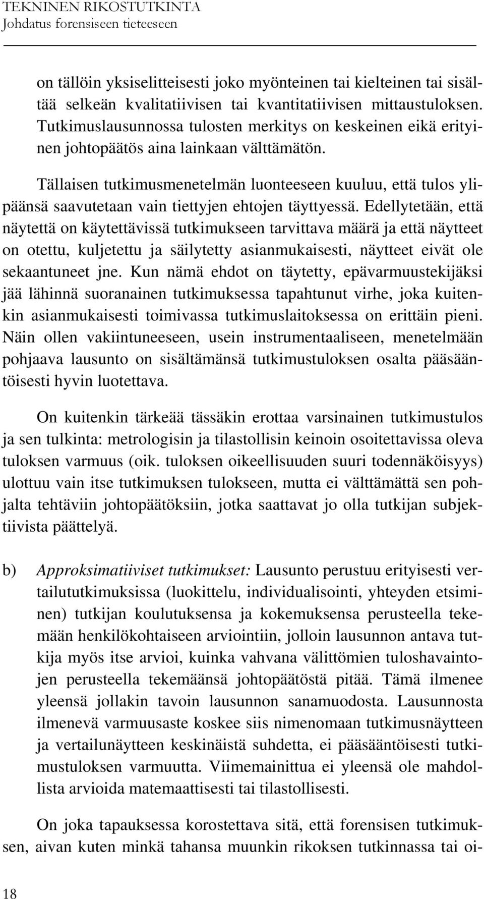 Tällaisen tutkimusmenetelmän luonteeseen kuuluu, että tulos ylipäänsä saavutetaan vain tiettyjen ehtojen täyttyessä.