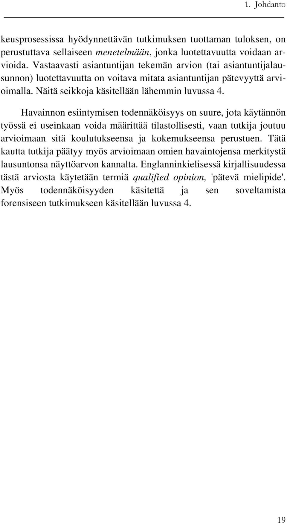 Havainnon esiintymisen todennäköisyys on suure, jota käytännön työssä ei useinkaan voida määrittää tilastollisesti, vaan tutkija joutuu arvioimaan sitä koulutukseensa ja kokemukseensa perustuen.