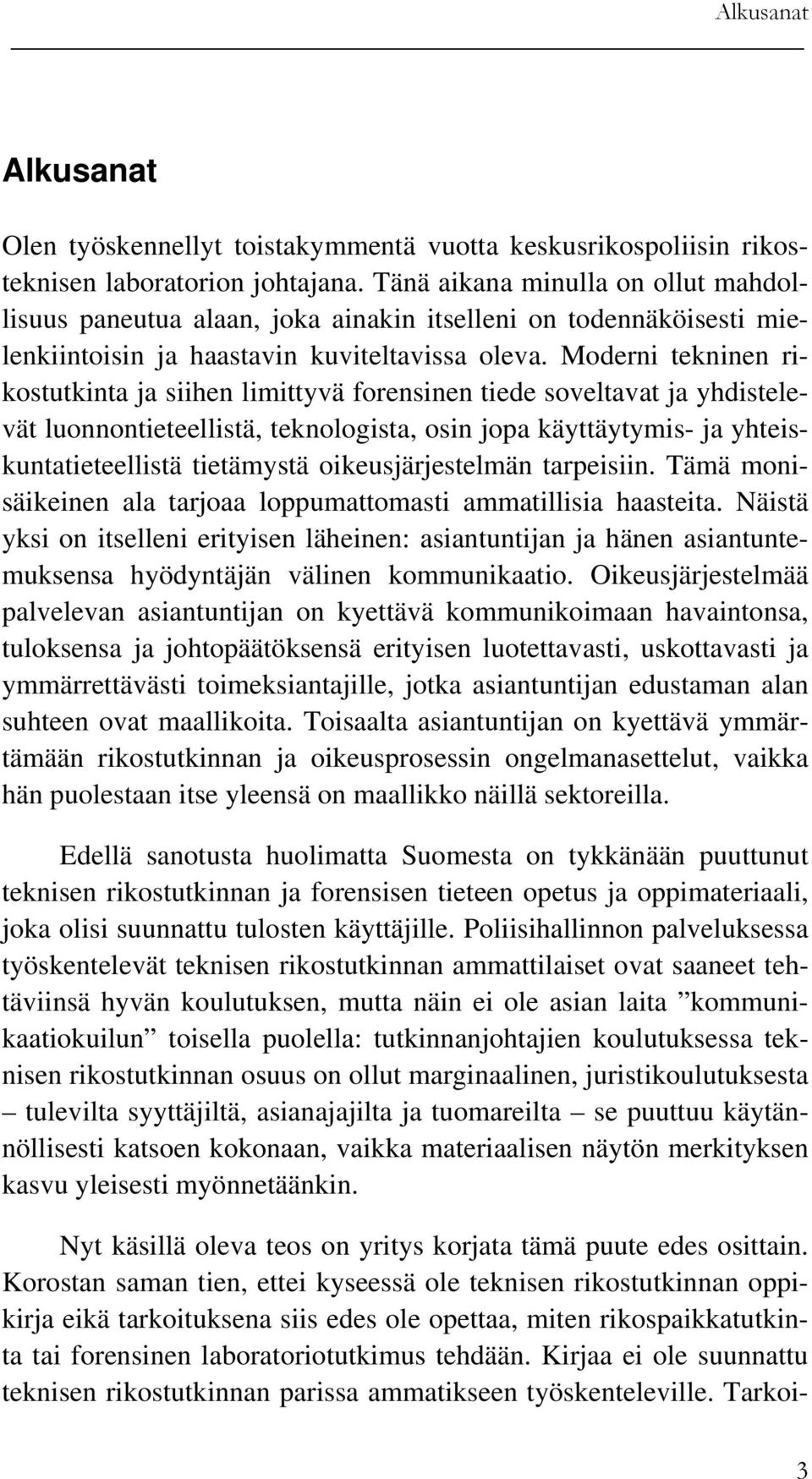 Moderni tekninen rikostutkinta ja siihen limittyvä forensinen tiede soveltavat ja yhdistelevät luonnontieteellistä, teknologista, osin jopa käyttäytymis- ja yhteiskuntatieteellistä tietämystä