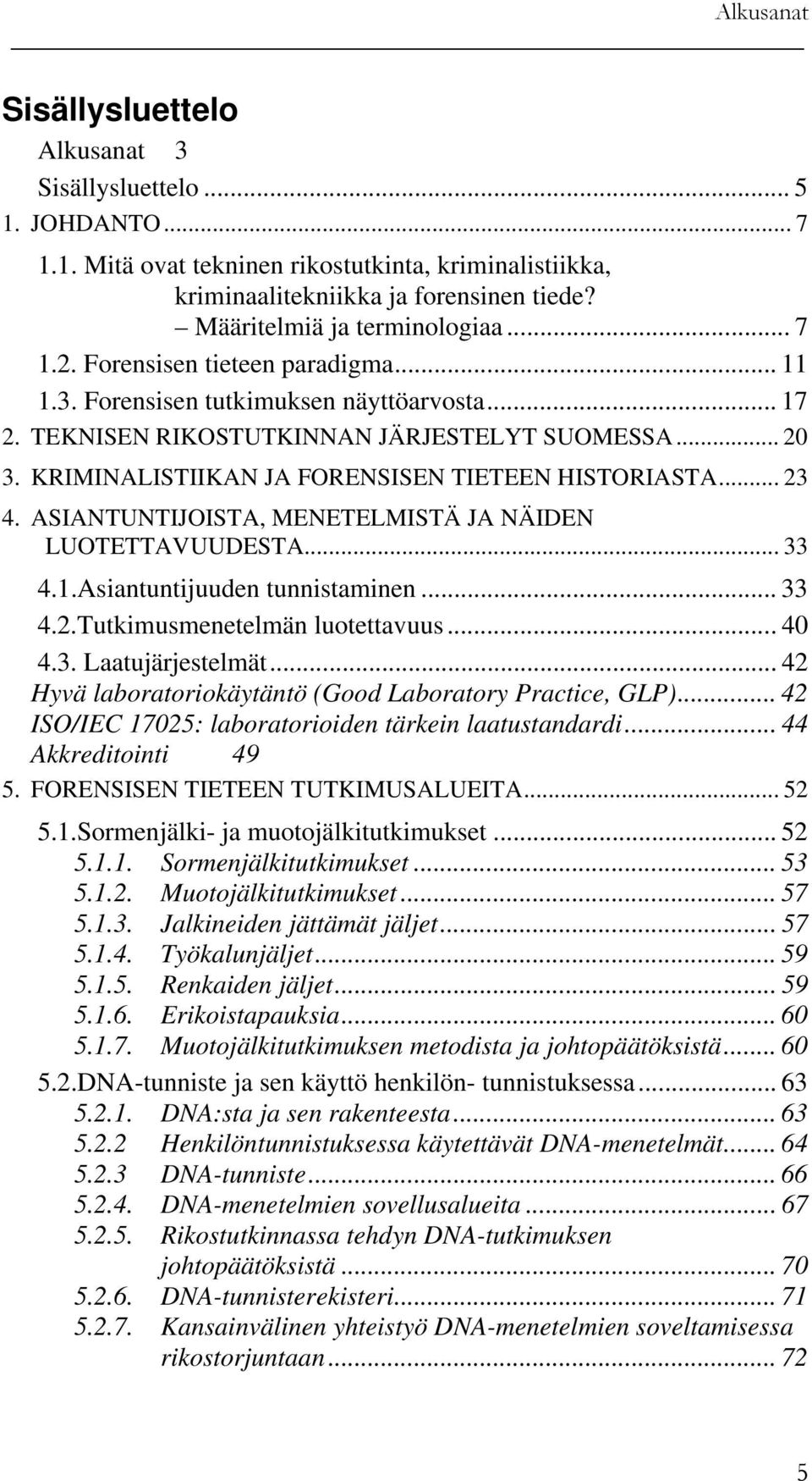 KRIMINALISTIIKAN JA FORENSISEN TIETEEN HISTORIASTA... 23 4. ASIANTUNTIJOISTA, MENETELMISTÄ JA NÄIDEN LUOTETTAVUUDESTA... 33 4.1.Asiantuntijuuden tunnistaminen... 33 4.2.Tutkimusmenetelmän luotettavuus.