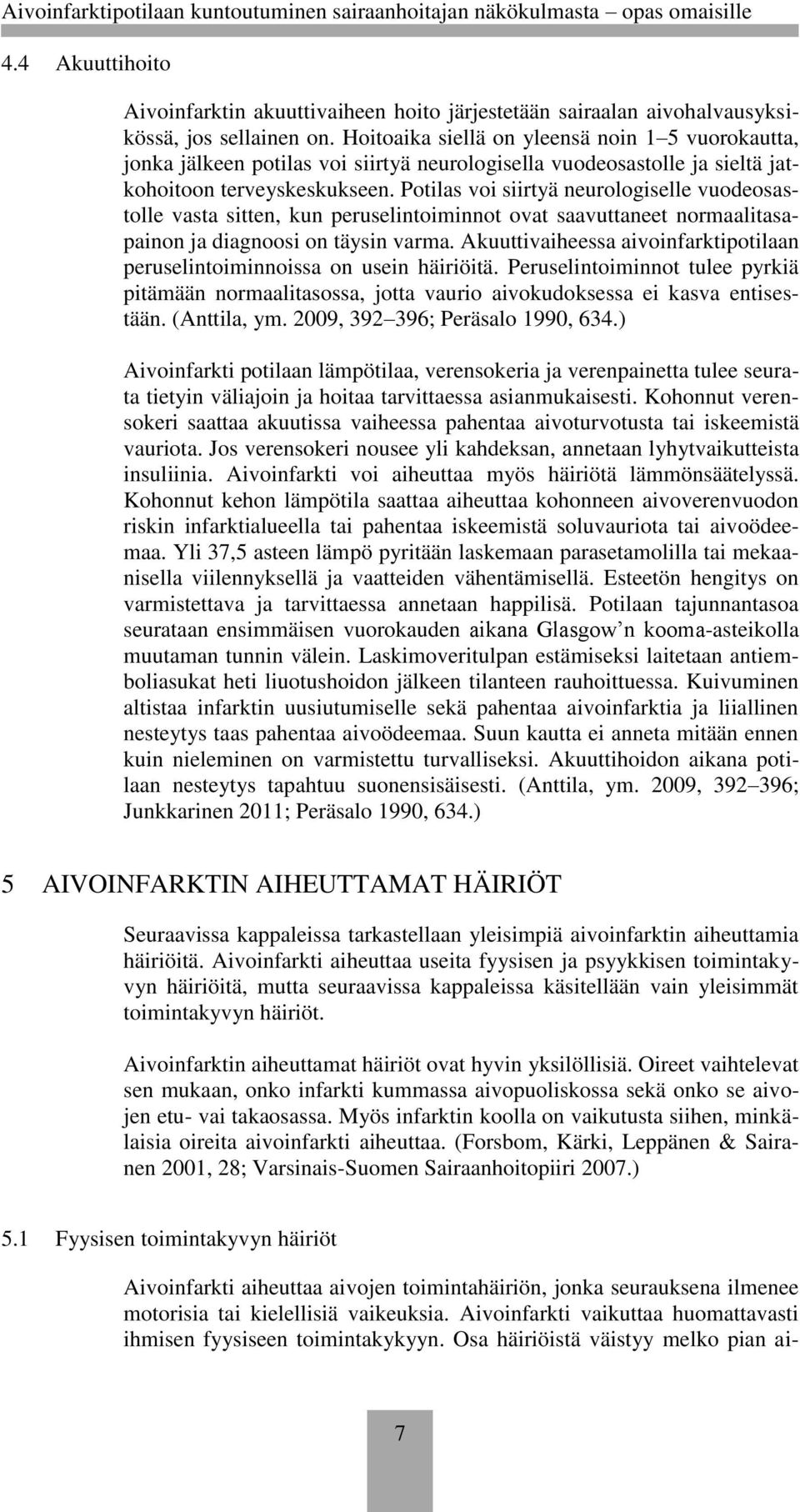 Potilas voi siirtyä neurologiselle vuodeosastolle vasta sitten, kun peruselintoiminnot ovat saavuttaneet normaalitasapainon ja diagnoosi on täysin varma.